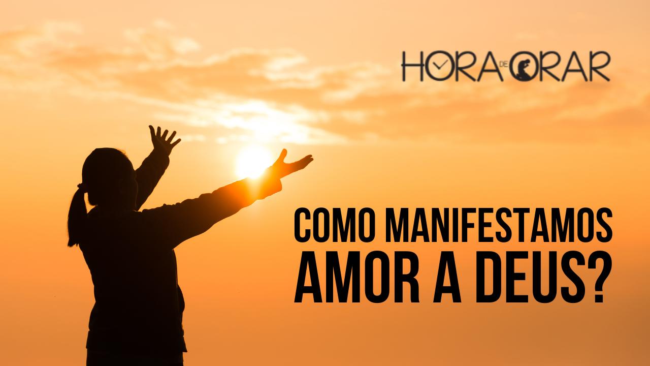 Como manifestamos amor a Deus Hora de Orar Devocional Diário