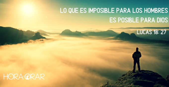 Lo que es imposible para los hombres es posible para Dios. Lucas 18:27