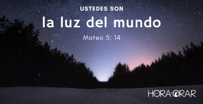 Ustedes son la luz del mundo. Mateo 5: 14