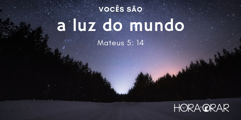 Vocês são a luz do mundo. Mateus 5: 14