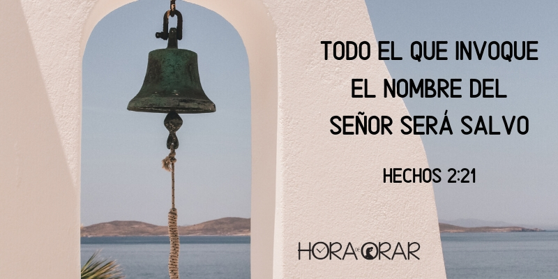 Todo el que invoque el nombre del Señor sera salvo. Hechos 2: 21