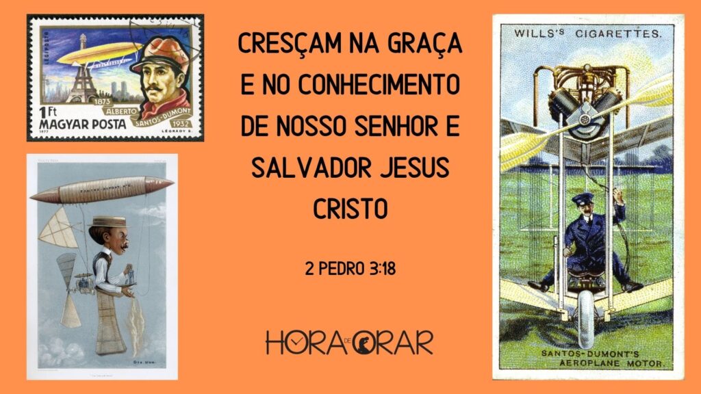 Santos Dummont e seus primeiros voos. 2 Pedro 3:18