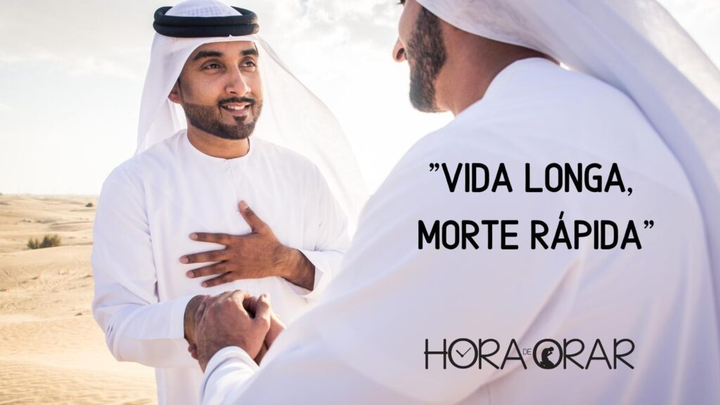 Dois árabes se cumprimentam dizendo: "Vida longa, morte rápida".