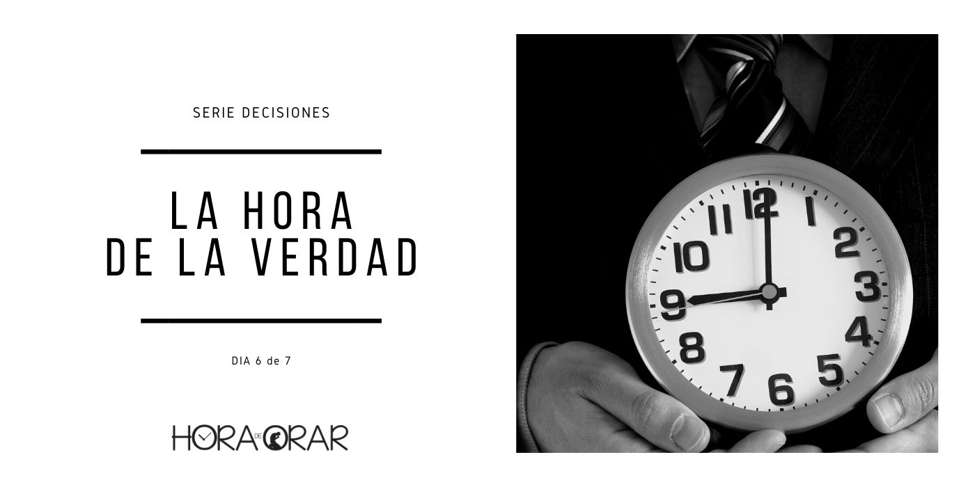 La hora de la verdad - Hora de Orar - Devocional Diário