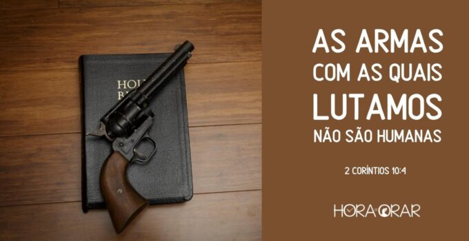 As armas com as quais lutamos não são humanas