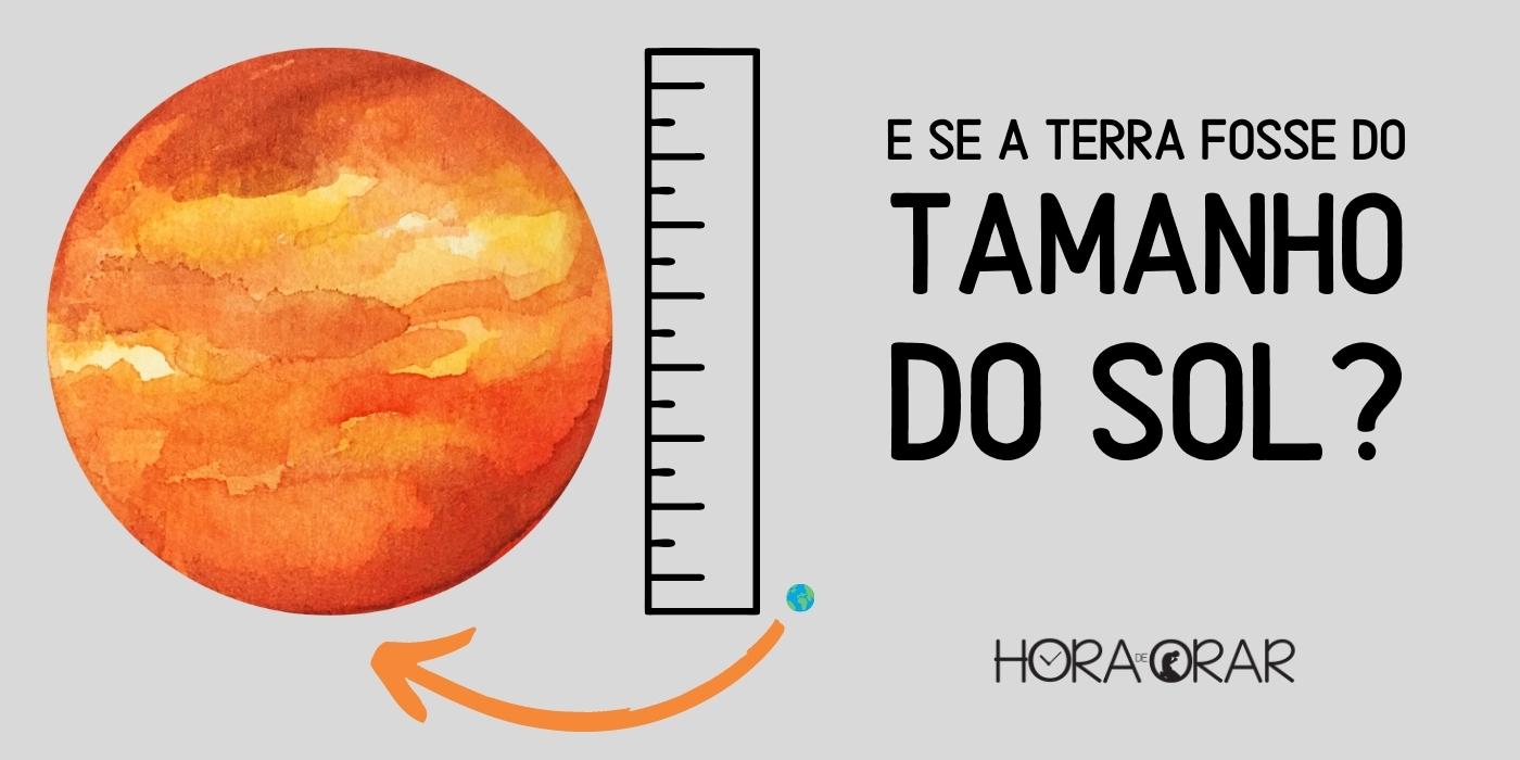 E se a terra fosse do tamanho do sol? - Hora de Orar - Devocional Diário