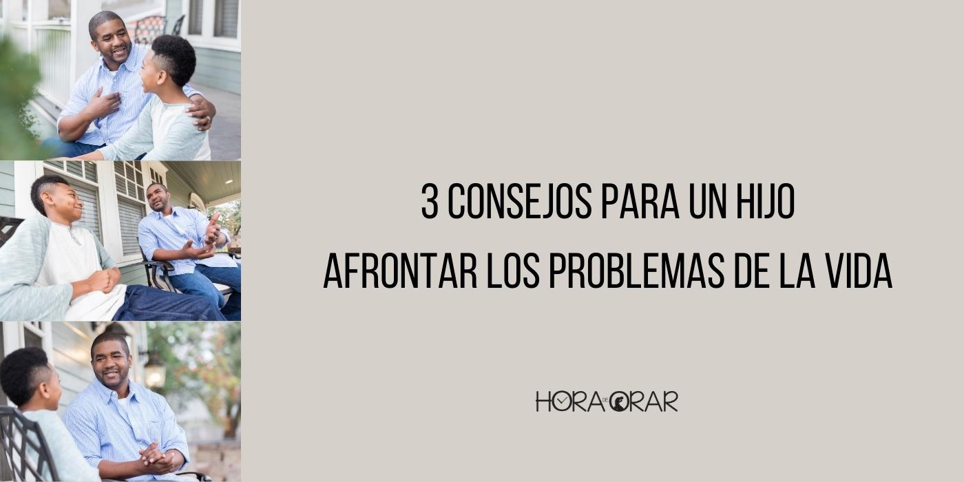 3 Consejos Para Un Hijo Afrontar Los Problemas De La Vida   Hora De