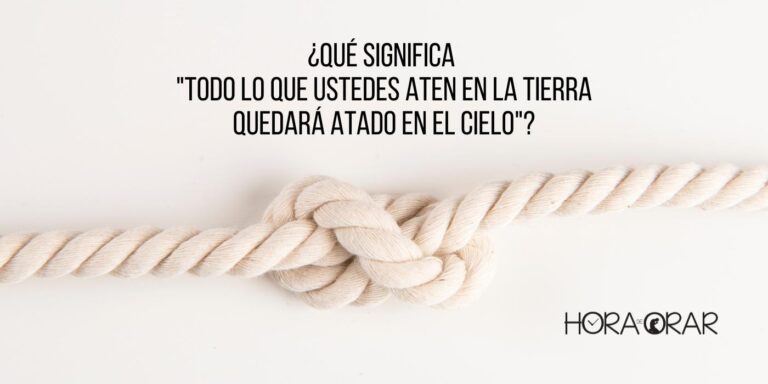 ¿Qué significa el "todo lo que ustedes aten en la tierra quedará atado
