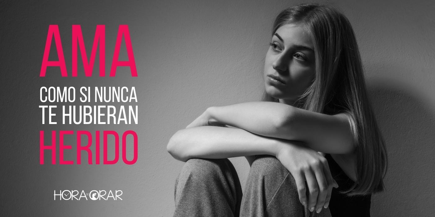 Ama, como si nunca te hubieran herido - Hora de Orar - Devocional Diário