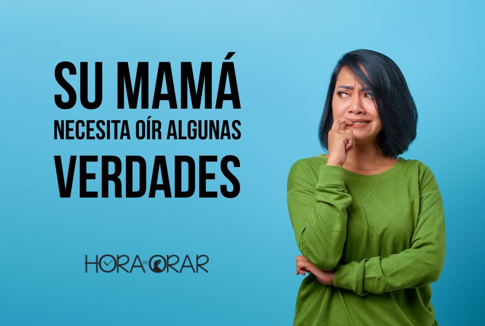 su-mama-necesita-oir-algunas-verdades